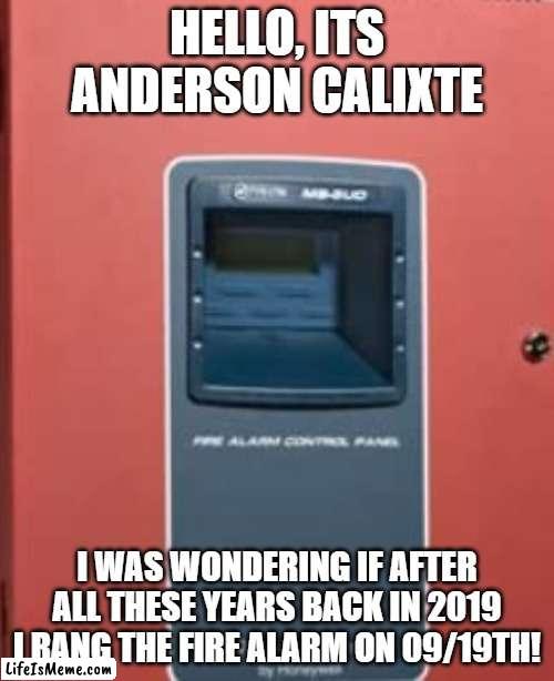 September 19th Guy! | HELLO, ITS ANDERSON CALIXTE; I WAS WONDERING IF AFTER ALL THESE YEARS BACK IN 2019 I RANG THE FIRE ALARM ON 09/19TH! | image tagged in fire alarm,anderson cooper,september,2019 | made w/ Lifeismeme meme maker