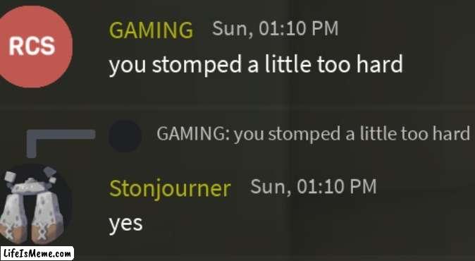 "you stomped a little too hard" | image tagged in discord,memes | made w/ Lifeismeme meme maker
