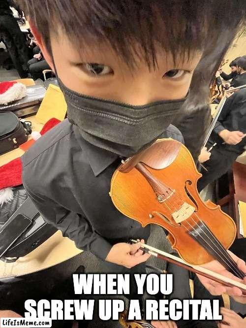 Orchestra? | WHEN YOU SCREW UP A RECITAL | image tagged in funny | made w/ Lifeismeme meme maker