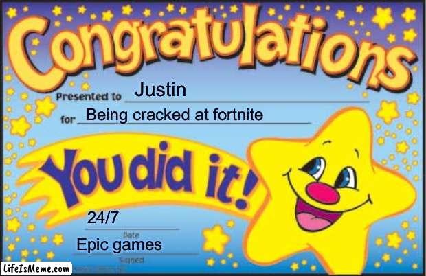 Hi my name is Justin | Justin; Being cracked at fortnite; 24/7; Epic games | image tagged in memes,happy star congratulations | made w/ Lifeismeme meme maker