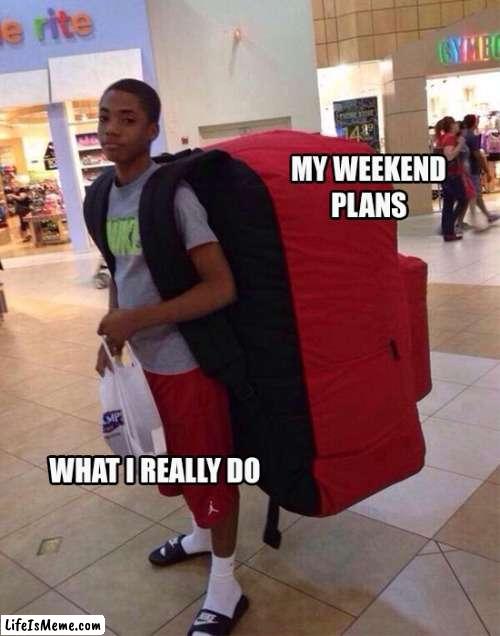 How was your weekend? | image tagged in weekend,weekendplans | made w/ Lifeismeme meme maker