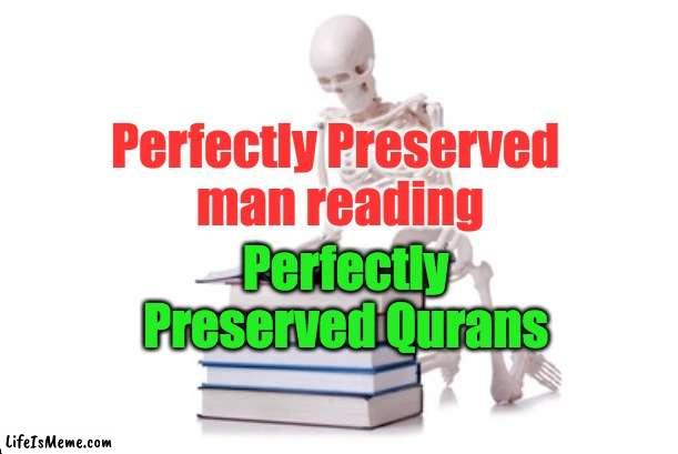 Myth Of Perfect Preservation | Perfectly Preserved 
man reading; Perfectly 
Preserved Qurans | image tagged in islam,quran,muslims,muhammad,myth,preservation | made w/ Lifeismeme meme maker