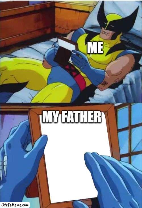 Suffering lack of father figure? | ME; MY FATHER | image tagged in wolverine remember,fatherless | made w/ Lifeismeme meme maker