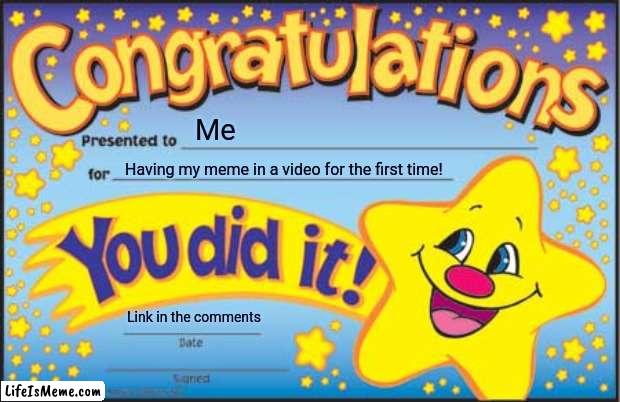 It finally happened to me! | Me; Having my meme in a video for the first time! Link in the comments | image tagged in memes,happy star congratulations,happy | made w/ Lifeismeme meme maker