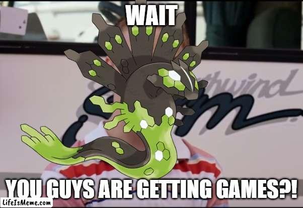 zygarde needs a game soon | WAIT; YOU GUYS ARE GETTING GAMES?! | image tagged in you guys are getting paid,pokemon | made w/ Lifeismeme meme maker
