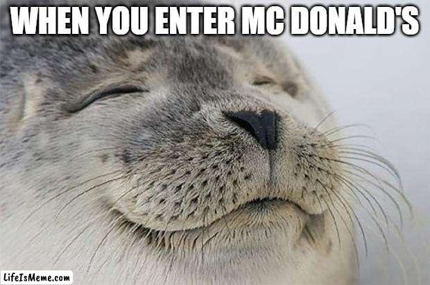 'Sniffs' Ah the beautiful smell | WHEN YOU ENTER MC DONALD'S | image tagged in memes,satisfied seal | made w/ Lifeismeme meme maker