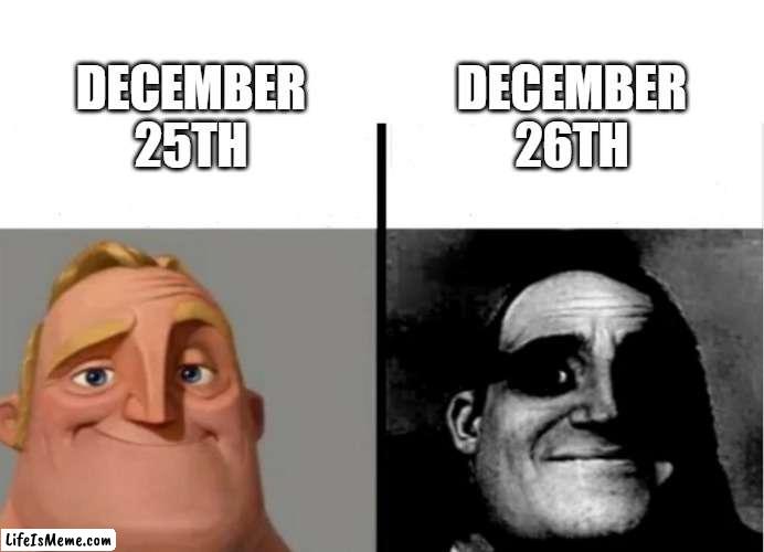 chiristmas but... | DECEMBER 26TH; DECEMBER 25TH | image tagged in teacher's copy,funny,memes,christmas | made w/ Lifeismeme meme maker