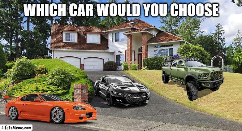 slant driveway | WHICH CAR WOULD YOU CHOOSE | image tagged in slant driveway | made w/ Lifeismeme meme maker