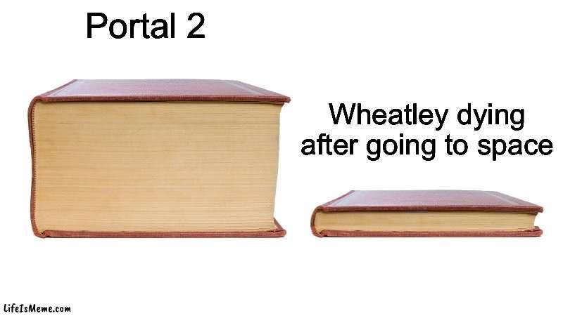 Wheatley died according to Google | Portal 2; Wheatley dying after going to space | image tagged in thick book thin book | made w/ Lifeismeme meme maker