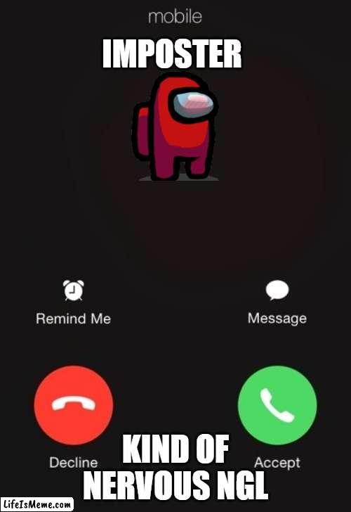 when the imposter is calling u | IMPOSTER; KIND OF NERVOUS NGL | image tagged in incoming call | made w/ Lifeismeme meme maker