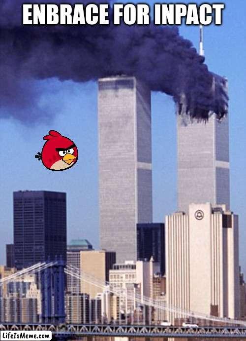 twin tower style | ENBRACE FOR INPACT | image tagged in twin tower style | made w/ Lifeismeme meme maker