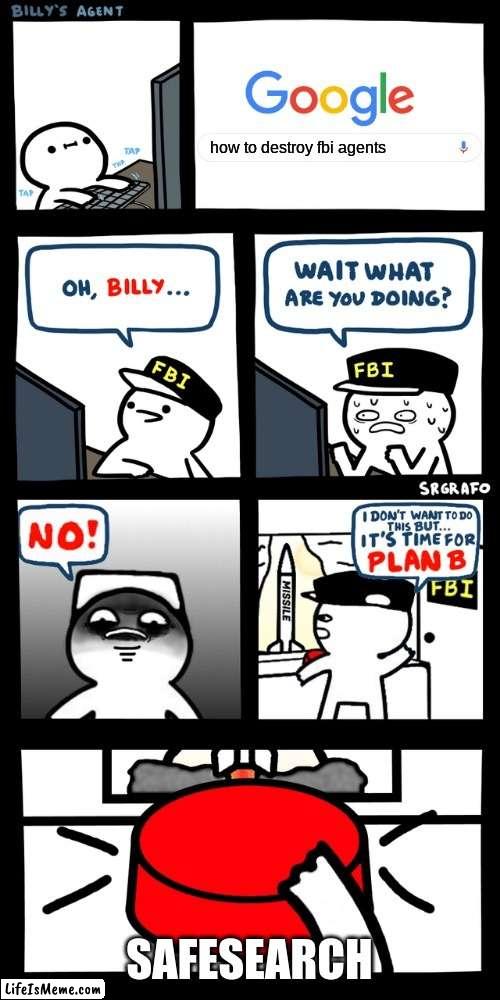 this is how my mom be ngl | how to destroy fbi agents; SAFESEARCH | image tagged in billy s fbi agent plan b | made w/ Lifeismeme meme maker
