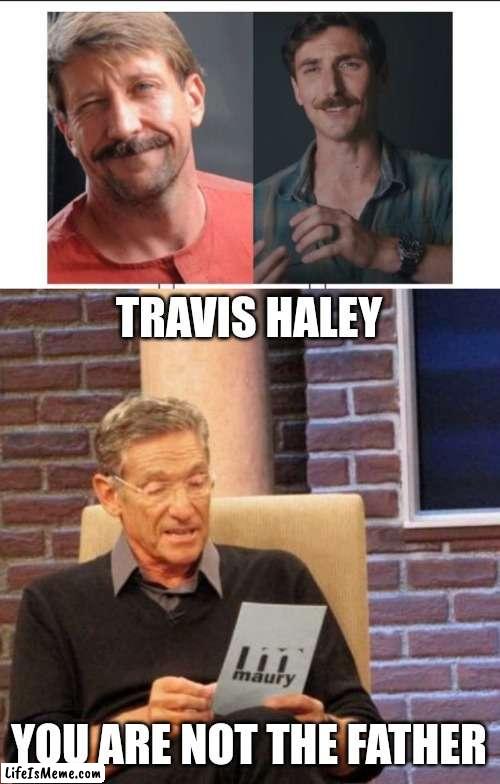 Garland thumb and daddy | TRAVIS HALEY; YOU ARE NOT THE FATHER | image tagged in memes,maury lie detector | made w/ Lifeismeme meme maker