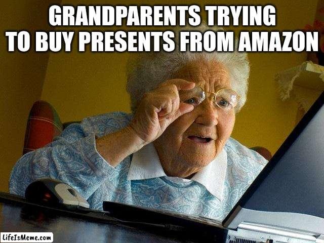 Someone help her!!! | GRANDPARENTS TRYING TO BUY PRESENTS FROM AMAZON | image tagged in memes,grandma finds the internet | made w/ Lifeismeme meme maker