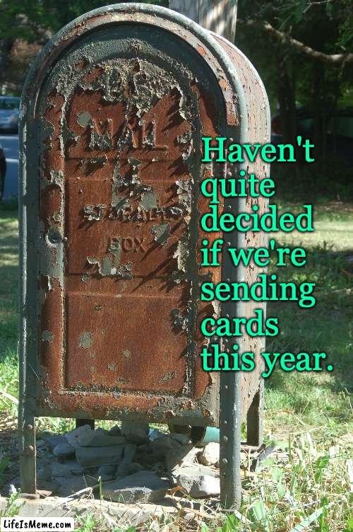 Haven't quite decided if we're sending cards this year | Haven't quite decided if we're sending cards this year. | image tagged in holidays | made w/ Lifeismeme meme maker