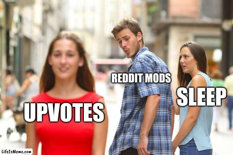 Reddit mods be like | REDDIT MODS; SLEEP; UPVOTES | image tagged in memes,distracted boyfriend | made w/ Lifeismeme meme maker