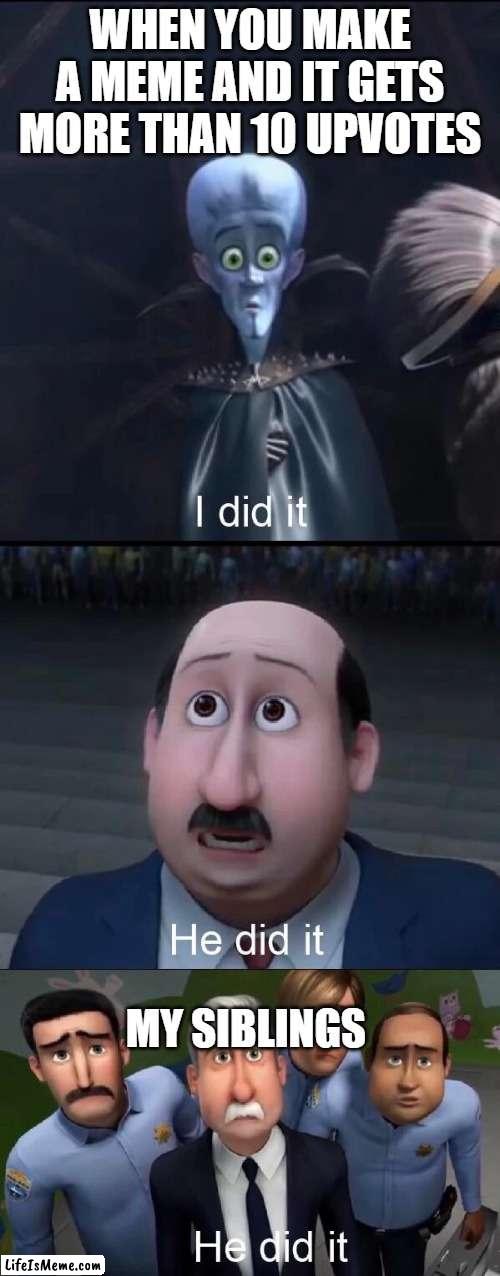 That might take a while | WHEN YOU MAKE A MEME AND IT GETS MORE THAN 10 UPVOTES; MY SIBLINGS | image tagged in megamind i did it,memes,upvotes | made w/ Lifeismeme meme maker