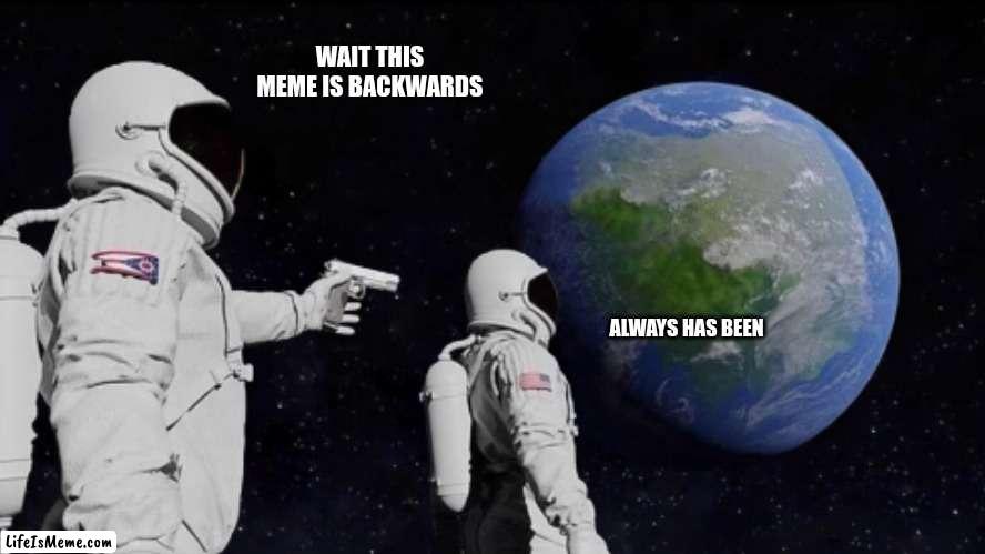 neeb sah syawla | WAIT THIS MEME IS BACKWARDS; ALWAYS HAS BEEN | image tagged in always has been,backwards,funny,meme,funny meme | made w/ Lifeismeme meme maker