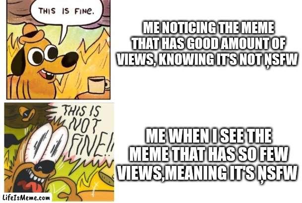 I hate the imgflip ai | ME NOTICING THE MEME THAT HAS GOOD AMOUNT OF VIEWS, KNOWING IT'S NOT ŅSFW; ME WHEN I SEE THE MEME THAT HAS SO FEW VIEWS,MEANING IT'S ŅSFW | image tagged in memes,this is fine this is not fine | made w/ Lifeismeme meme maker