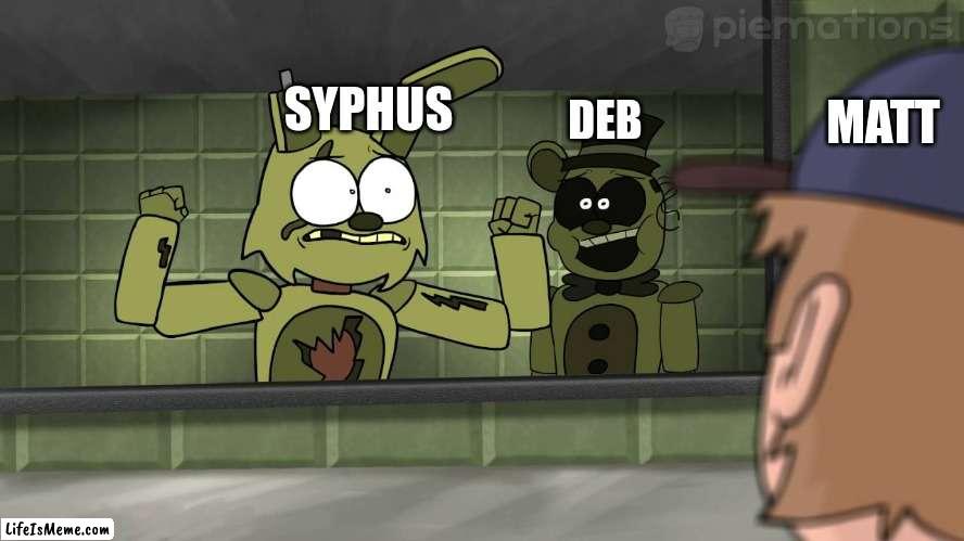 Piemations Fnaf 3 | MATT; SYPHUS; DEB | image tagged in piemations fnaf 3 | made w/ Lifeismeme meme maker