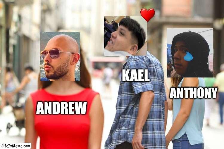 gay boys | KAEL; ANTHONY; ANDREW | image tagged in memes,distracted boyfriend | made w/ Lifeismeme meme maker