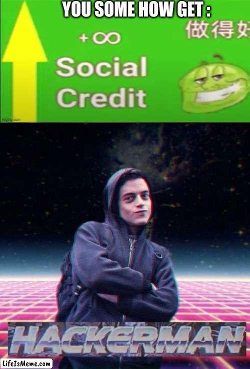 Dumb meme I made | YOU SOME HOW GET : | image tagged in hackerman,memes | made w/ Lifeismeme meme maker