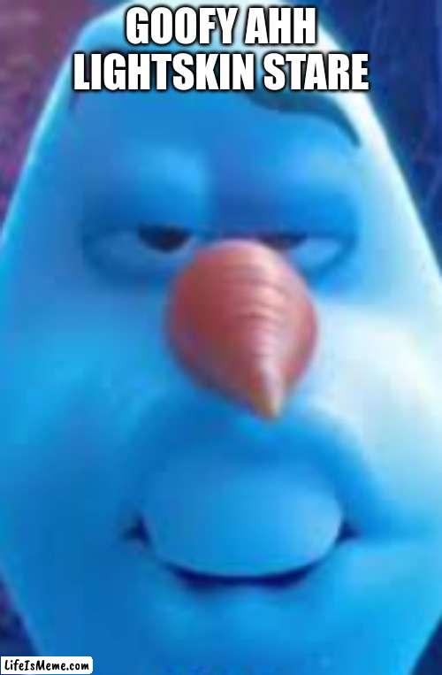 Olaf Lightskin Stare | GOOFY AHH LIGHTSKIN STARE | image tagged in funny | made w/ Lifeismeme meme maker