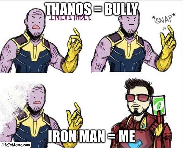 Thanos Uno Reverse Card | THANOS = BULLY; IRON MAN = ME | image tagged in thanos uno reverse card,funny memes | made w/ Lifeismeme meme maker