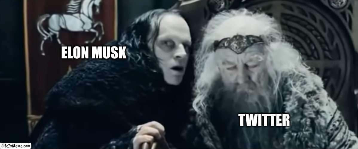 Billionaires and Social Media | ELON MUSK; TWITTER | image tagged in lord of the rings,grima wormtongue,theoden | made w/ Lifeismeme meme maker
