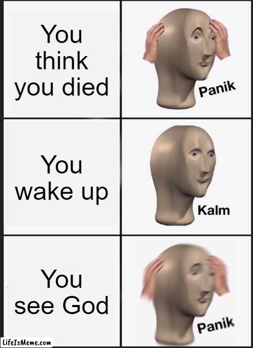 Don't die Carl | You think you died; You wake up; You see God | image tagged in memes,panik kalm panik | made w/ Lifeismeme meme maker