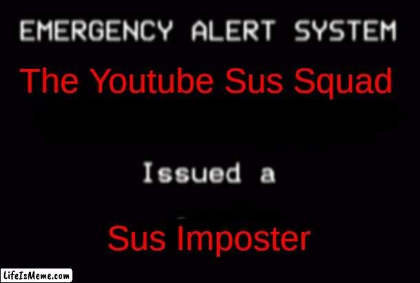 EAS ALERM OF LOVEFUL AnD SUS IMpOTErs! | The Youtube Sus Squad; Sus Imposter | image tagged in emergency alert system | made w/ Lifeismeme meme maker
