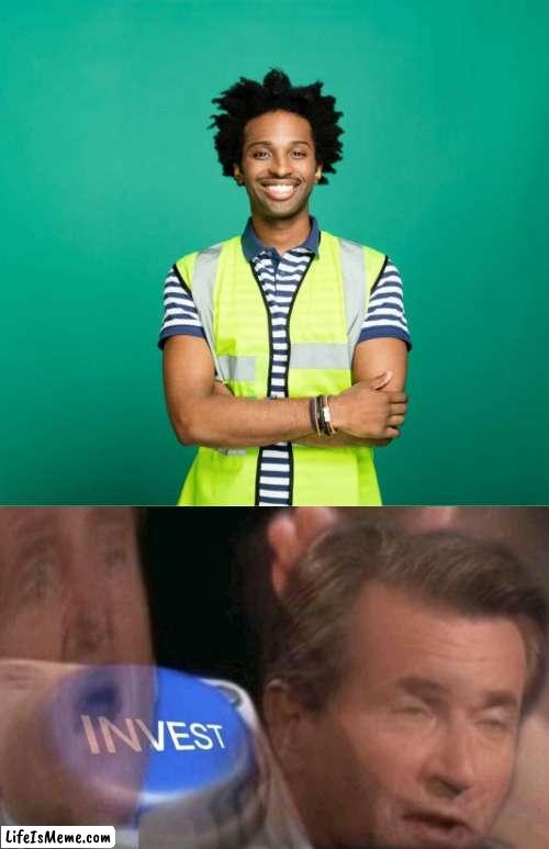In vest! | image tagged in invest,literal meme | made w/ Lifeismeme meme maker
