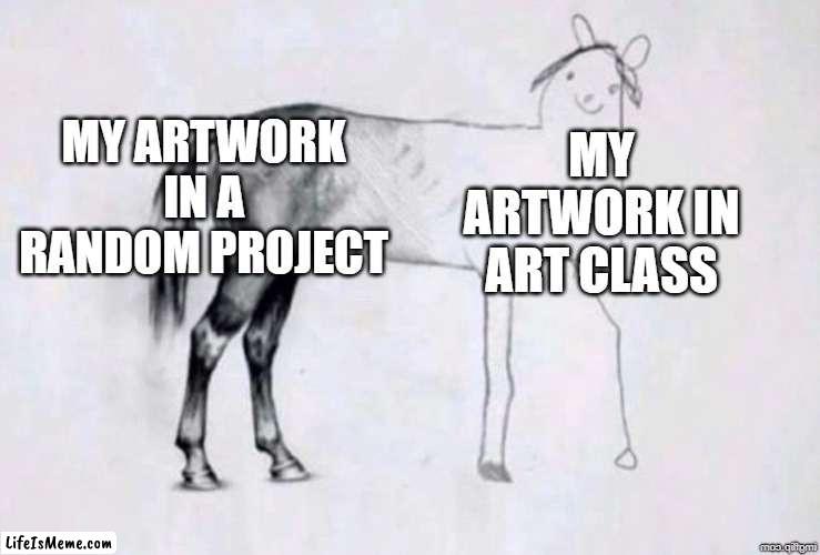 Horse Drawing | MY ARTWORK IN A RANDOM PROJECT; MY ARTWORK IN ART CLASS | image tagged in horse drawing | made w/ Lifeismeme meme maker
