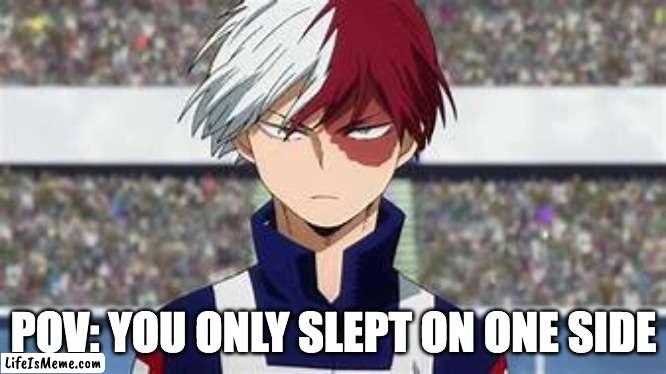 no context needed | POV: YOU ONLY SLEPT ON ONE SIDE | image tagged in funny,memes,upvote | made w/ Lifeismeme meme maker