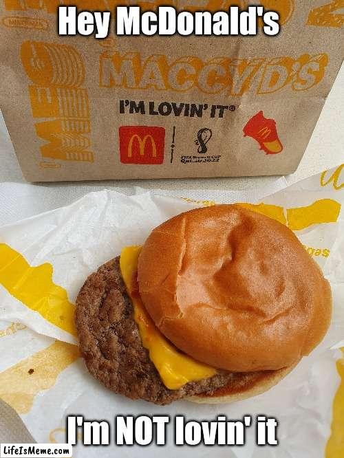 McDonald's Cheeseburger | Hey McDonald's; I'm NOT lovin' it | image tagged in memes,mcdonald's,mcdonalds,ronald mcdonald,hamburger | made w/ Lifeismeme meme maker