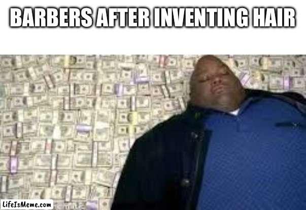 X after inventing Y | BARBERS AFTER INVENTING HAIR | image tagged in x after inventing y | made w/ Lifeismeme meme maker