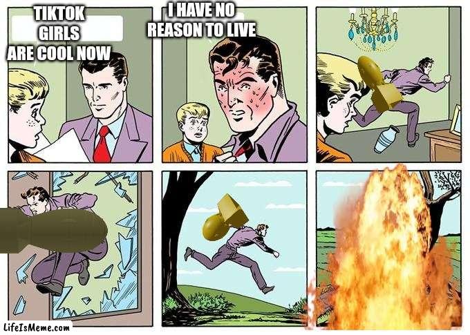 Grab the nuke | I HAVE NO REASON TO LIVE; TIKTOK GIRLS ARE COOL NOW | image tagged in running dad | made w/ Lifeismeme meme maker