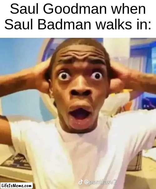 Better send a text to Saul | Saul Goodman when Saul Badman walks in: | image tagged in shocked black guy | made w/ Lifeismeme meme maker