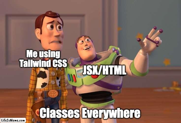 Dark Side of Tailwind CSS | Me using Tailwind CSS; JSX/HTML; Classes Everywhere | image tagged in memes,x x everywhere | made w/ Lifeismeme meme maker