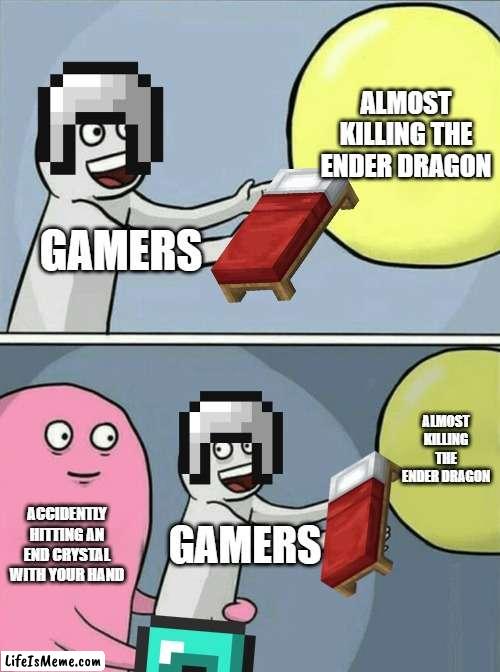A common mistake for newbies | ALMOST KILLING THE ENDER DRAGON; GAMERS; ALMOST KILLING THE ENDER DRAGON; ACCIDENTLY HITTING AN END CRYSTAL WITH YOUR HAND; GAMERS | image tagged in memes,running away balloon | made w/ Lifeismeme meme maker