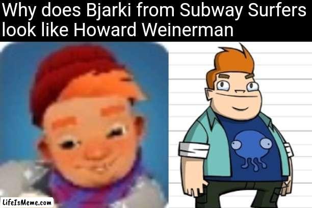THEY LOOK SO MUCH LIKE EACH OTHER | Why does Bjarki from Subway Surfers
look like Howard Weinerman | image tagged in lookalike | made w/ Lifeismeme meme maker
