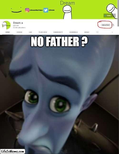 insert angry dream stans here | NO FATHER ? | image tagged in megamind peeking,dream | made w/ Lifeismeme meme maker