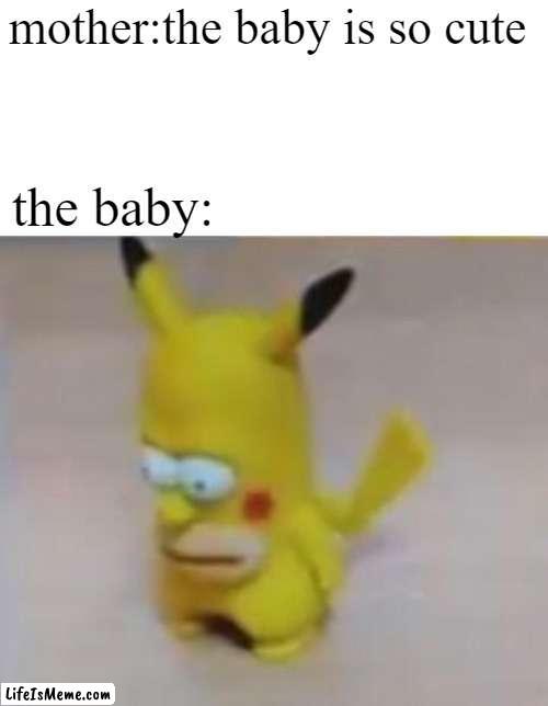 No offence but baby's look ugly | mother:the baby is so cute; the baby: | image tagged in pain changes people,baby,simpsons,pokemon | made w/ Lifeismeme meme maker