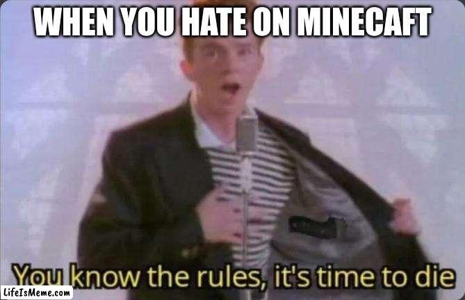 Rick astly | WHEN YOU HATE ON MINECAFT | image tagged in you know the rules it's time to die | made w/ Lifeismeme meme maker