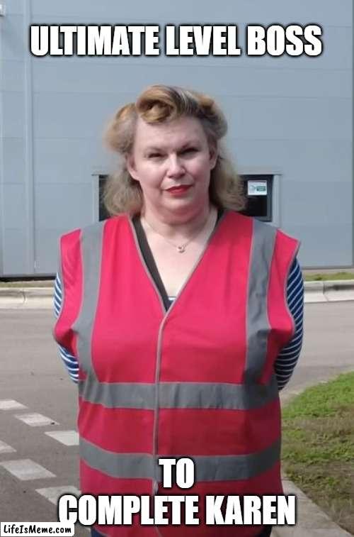 Ulitmate Level Boss Karen | ULTIMATE LEVEL BOSS; TO COMPLETE KAREN | image tagged in karen,karens | made w/ Lifeismeme meme maker