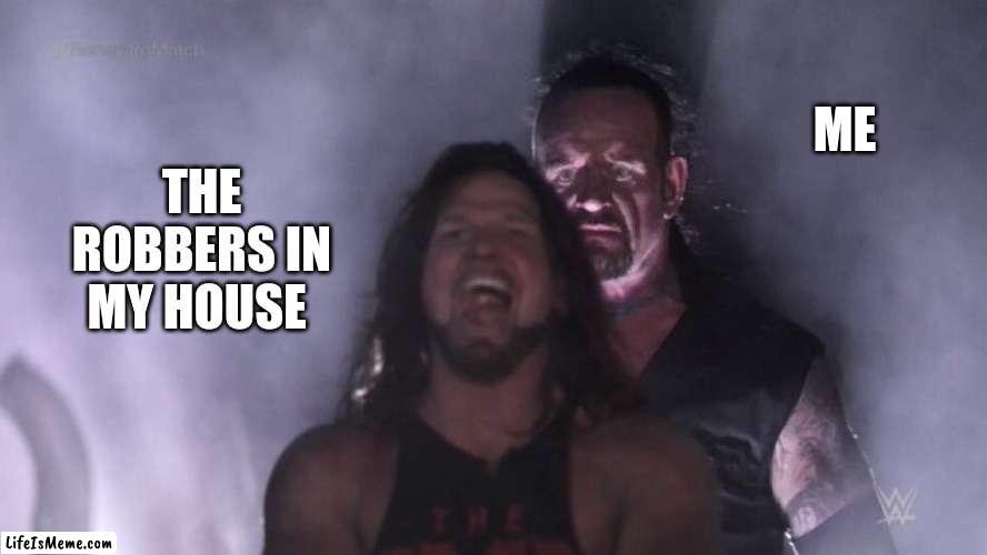 AJ Styles & Undertaker | ME; THE ROBBERS IN MY HOUSE | image tagged in aj styles undertaker | made w/ Lifeismeme meme maker