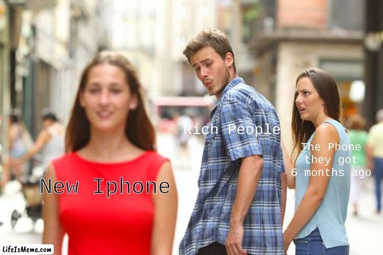 Some People | Rich People; The Phone they got 6 months ago; New Iphone | image tagged in memes,distracted boyfriend | made w/ Lifeismeme meme maker