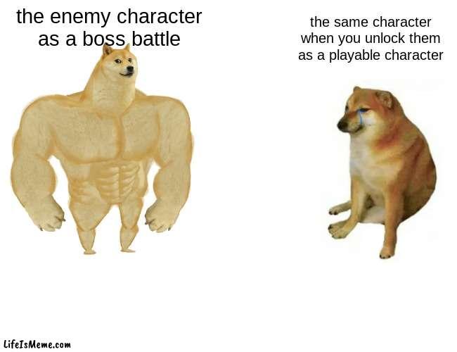 video games be like | the enemy character as a boss battle; the same character when you unlock them as a playable character | image tagged in memes,buff doge vs cheems | made w/ Lifeismeme meme maker