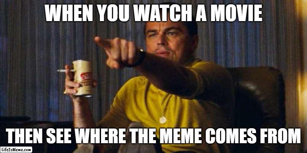 Leo pointing | WHEN YOU WATCH A MOVIE; THEN SEE WHERE THE MEME COMES FROM | image tagged in leo pointing | made w/ Lifeismeme meme maker
