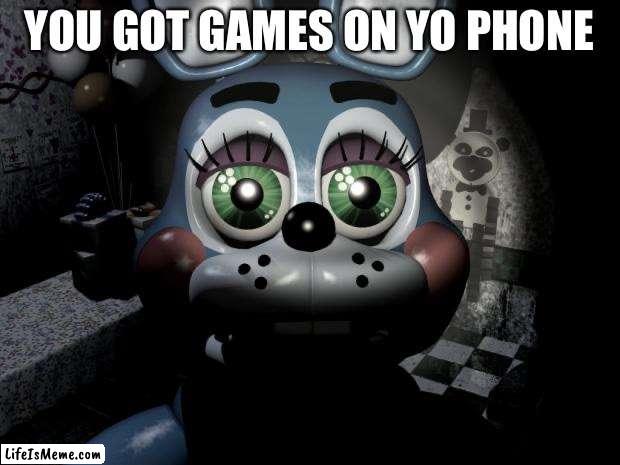 FNAF 2 toy Bonnie  | YOU GOT GAMES ON YO PHONE | image tagged in fnaf 2 toy bonnie | made w/ Lifeismeme meme maker